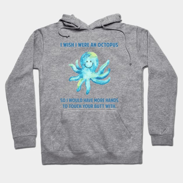 I Wish I Were an Octopus, So I'd Have More Hands To Touch Your Butt With Hoodie by AmandaPandaBrand